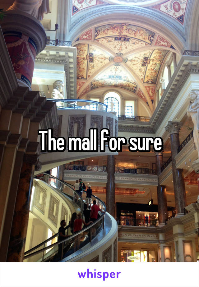 The mall for sure