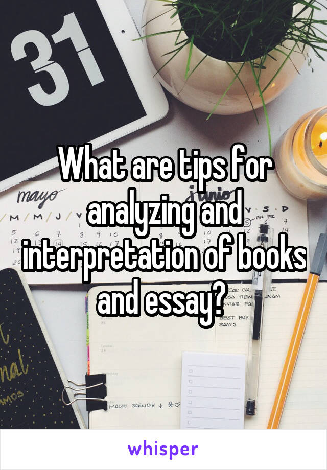 What are tips for analyzing and interpretation of books and essay? 