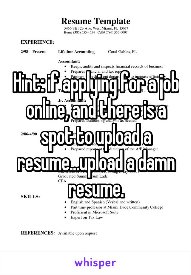 Hint: if applying for a job online, and there is a spot to upload a resume...upload a damn resume.