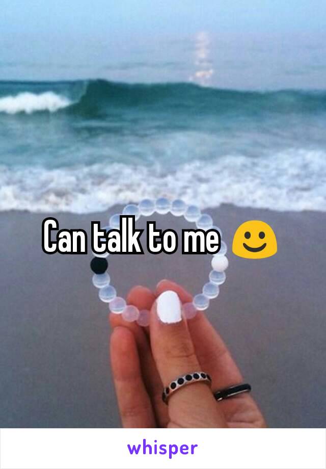 Can talk to me ☺