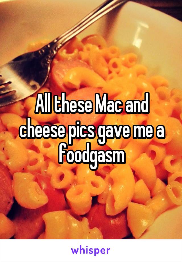 All these Mac and cheese pics gave me a foodgasm