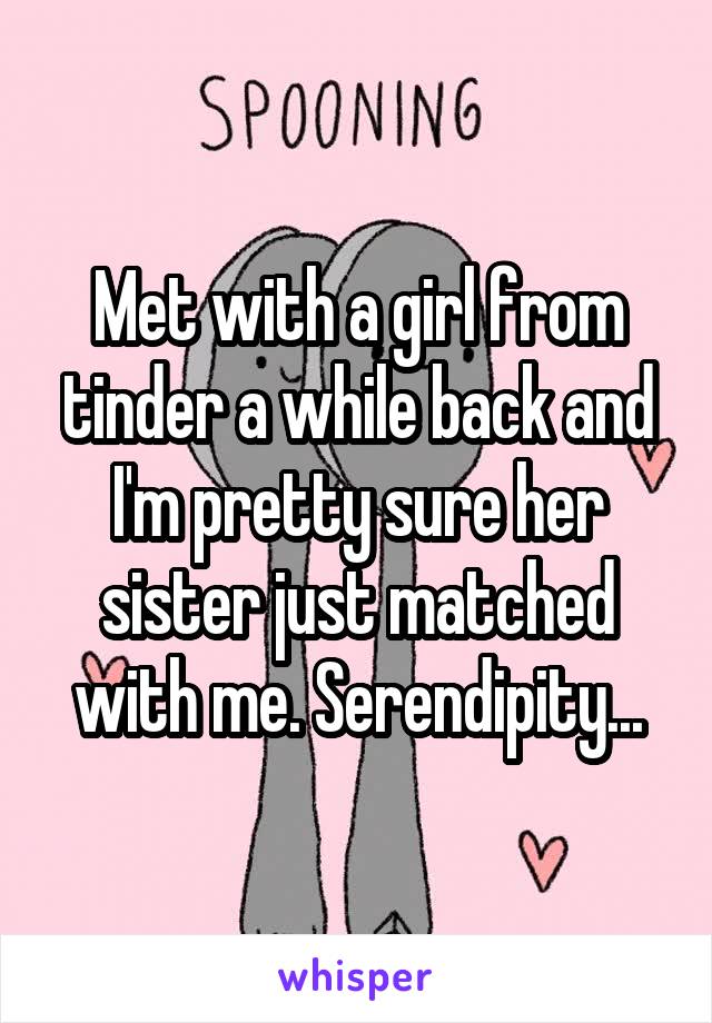 Met with a girl from tinder a while back and I'm pretty sure her sister just matched with me. Serendipity...