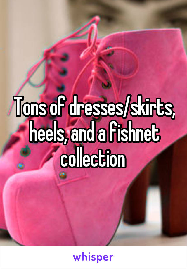 Tons of dresses/skirts, heels, and a fishnet collection 