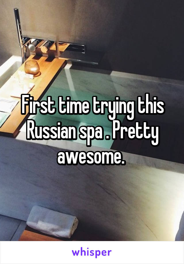 First time trying this Russian spa . Pretty awesome. 