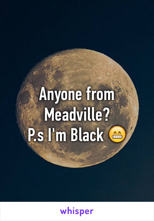 Anyone from Meadville?
P.s I'm Black 😁