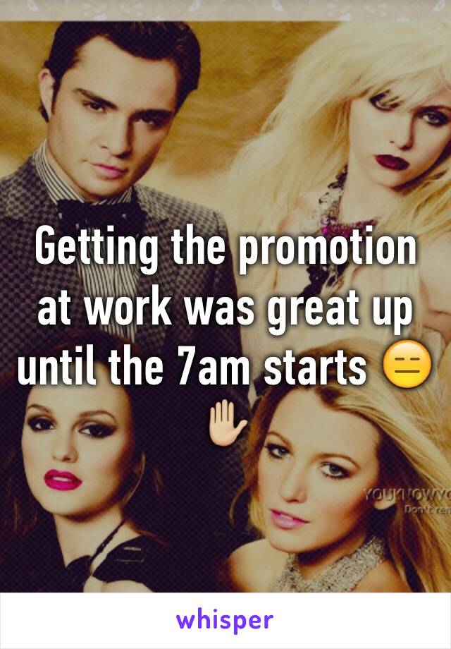 Getting the promotion at work was great up until the 7am starts 😑✋🏼