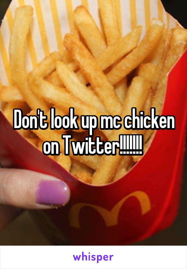 Don't look up mc chicken on Twitter!!!!!!! 