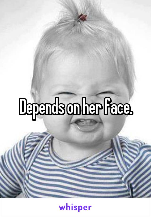 Depends on her face.