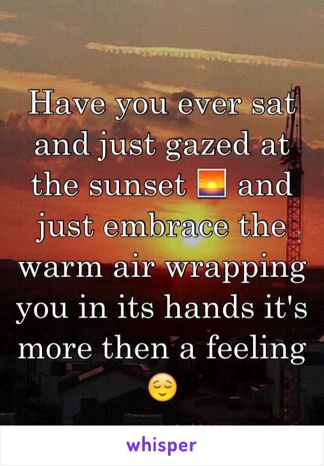 Have you ever sat and just gazed at the sunset 🌅 and just embrace the warm air wrapping you in its hands it's more then a feeling 😌