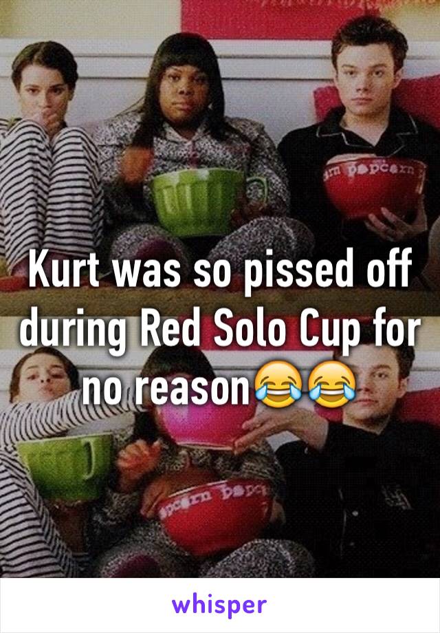 Kurt was so pissed off during Red Solo Cup for no reason😂😂