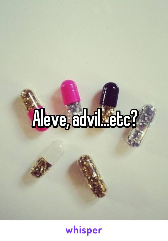 Aleve, advil...etc?