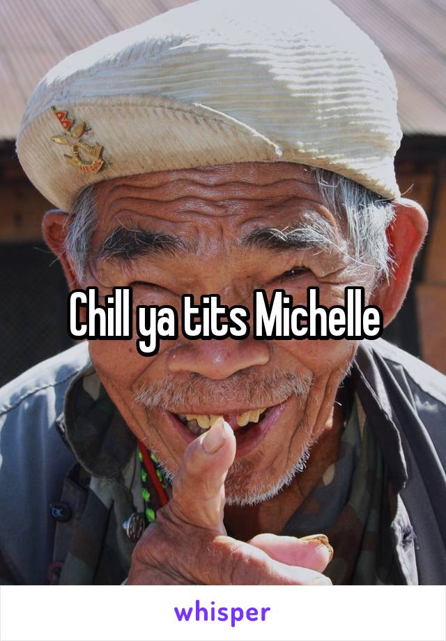 Chill ya tits Michelle