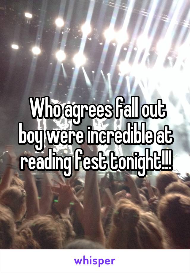  Who agrees fall out boy were incredible at reading fest tonight!!!