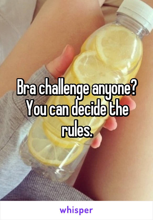 Bra challenge anyone? You can decide the rules.