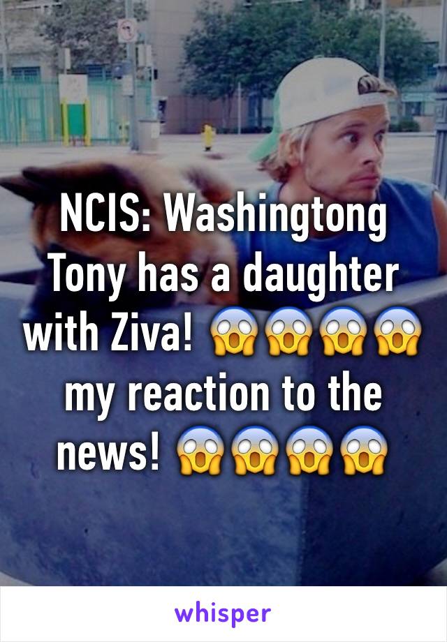 NCIS: Washingtong
Tony has a daughter with Ziva! 😱😱😱😱 my reaction to the news! 😱😱😱😱