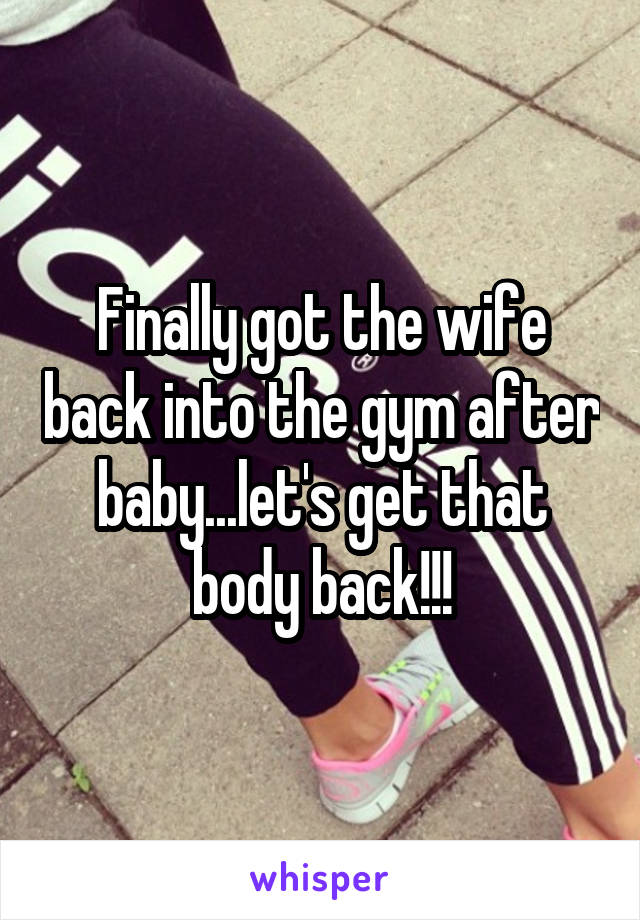 Finally got the wife back into the gym after baby...let's get that body back!!!