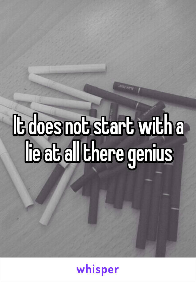 It does not start with a lie at all there genius