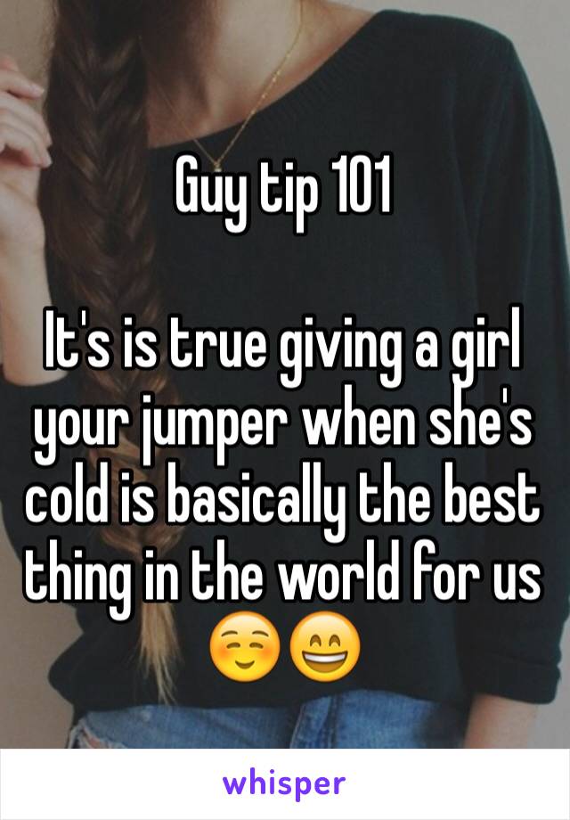 Guy tip 101

It's is true giving a girl your jumper when she's cold is basically the best thing in the world for us ☺️😄