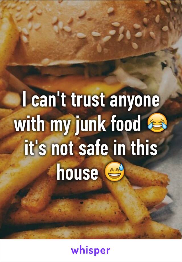 I can't trust anyone with my junk food 😂 it's not safe in this house 😅