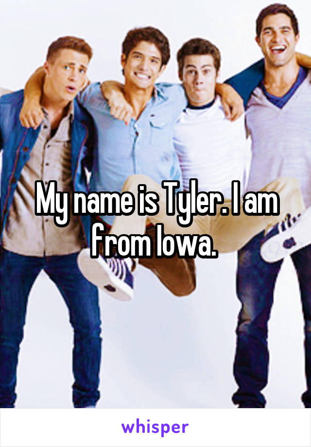 My name is Tyler. I am from Iowa. 