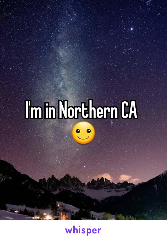 I'm in Northern CA 
☺