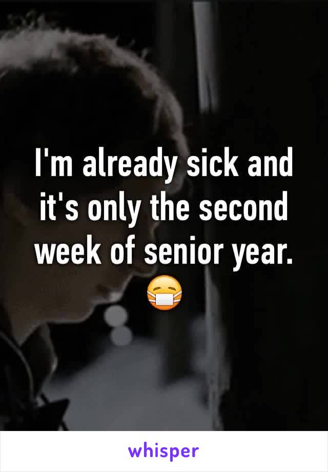 I'm already sick and it's only the second week of senior year. 😷