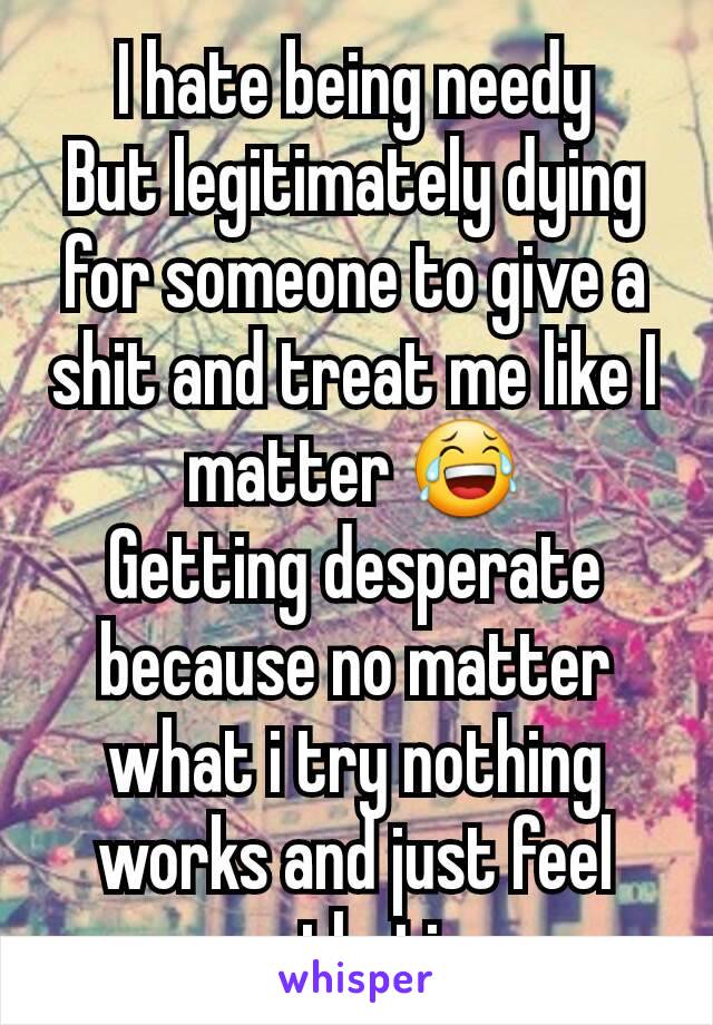 I hate being needy
But legitimately dying for someone to give a shit and treat me like I matter 😂
Getting desperate because no matter what i try nothing works and just feel pathetic