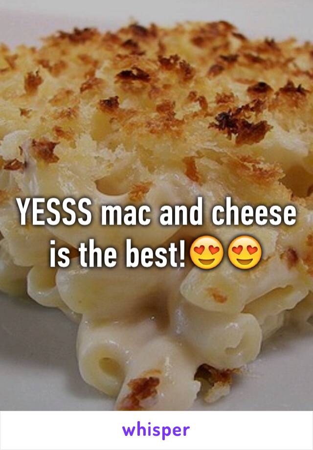 YESSS mac and cheese is the best!😍😍