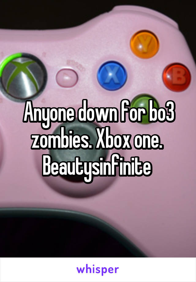 Anyone down for bo3 zombies. Xbox one. 
Beautysinfinite 