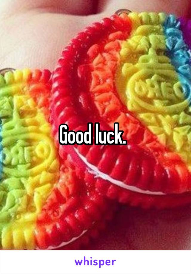 Good luck.  