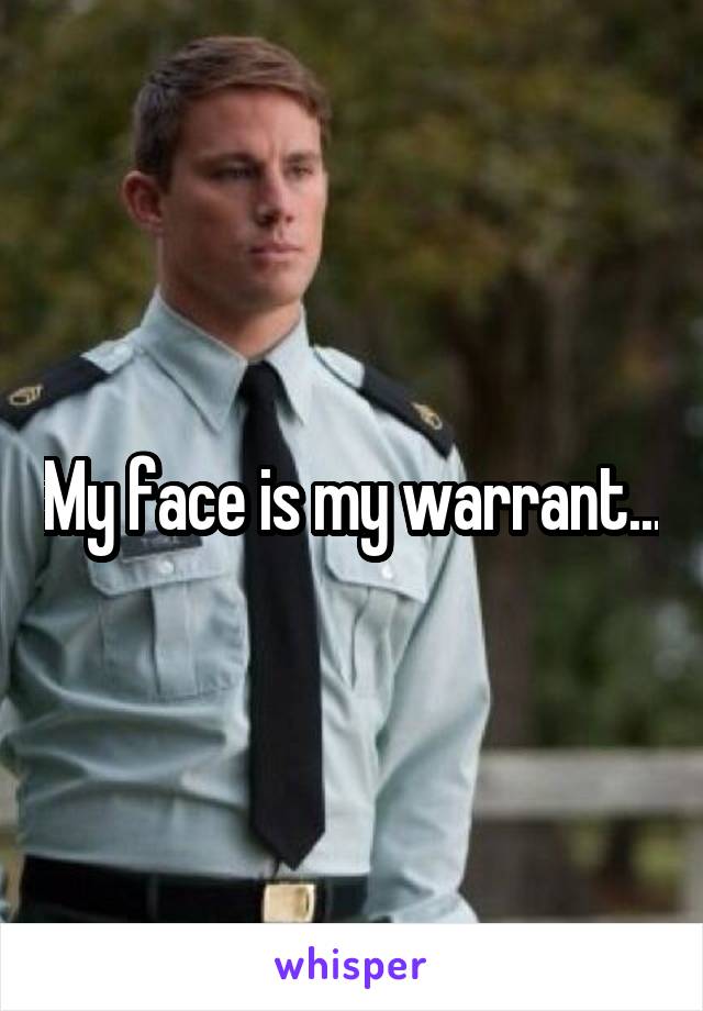 My face is my warrant...