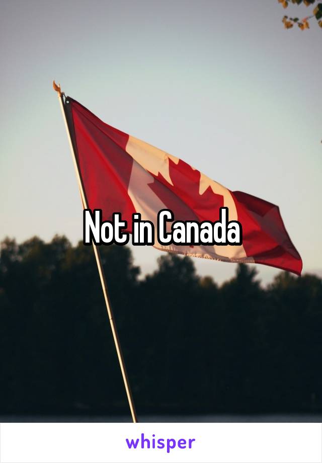 Not in Canada