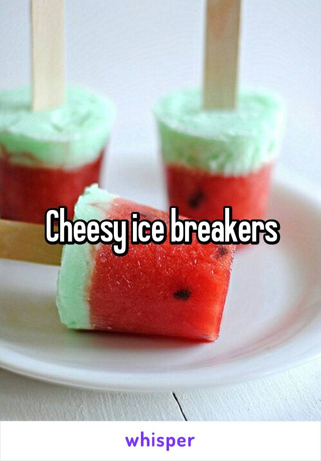 Cheesy ice breakers