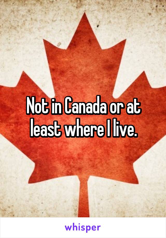 Not in Canada or at least where I live.