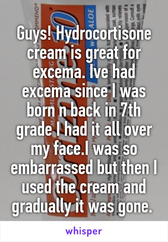 Guys! Hydrocortisone cream is great for excema. Ive had excema since I was born n back in 7th grade I had it all over my face.I was so embarrassed but then I used the cream and gradually it was gone. 