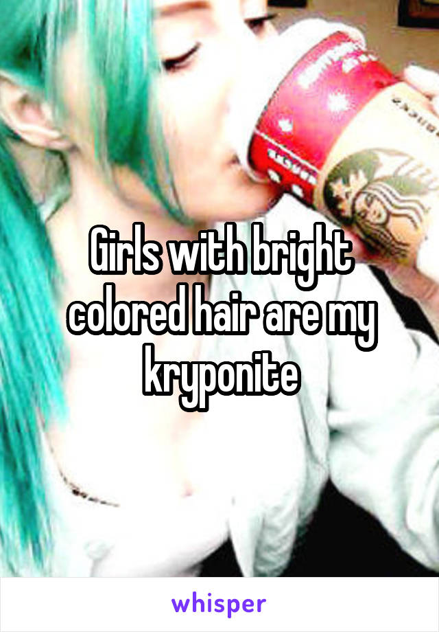 Girls with bright colored hair are my kryponite