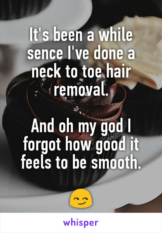 It's been a while sence I've done a neck to toe hair removal.

And oh my god I forgot how good it feels to be smooth.

😏