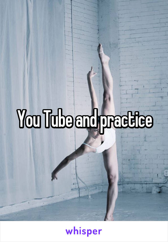 You Tube and practice