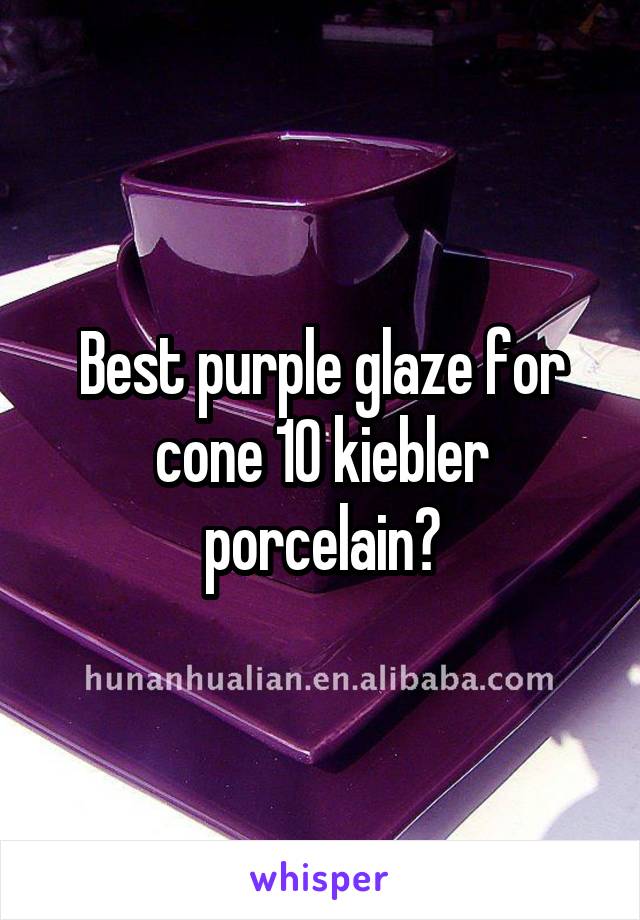 Best purple glaze for cone 10 kiebler porcelain?