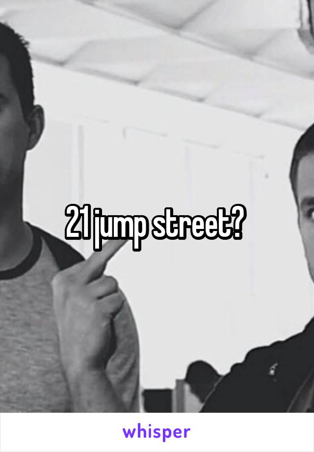 21 jump street? 