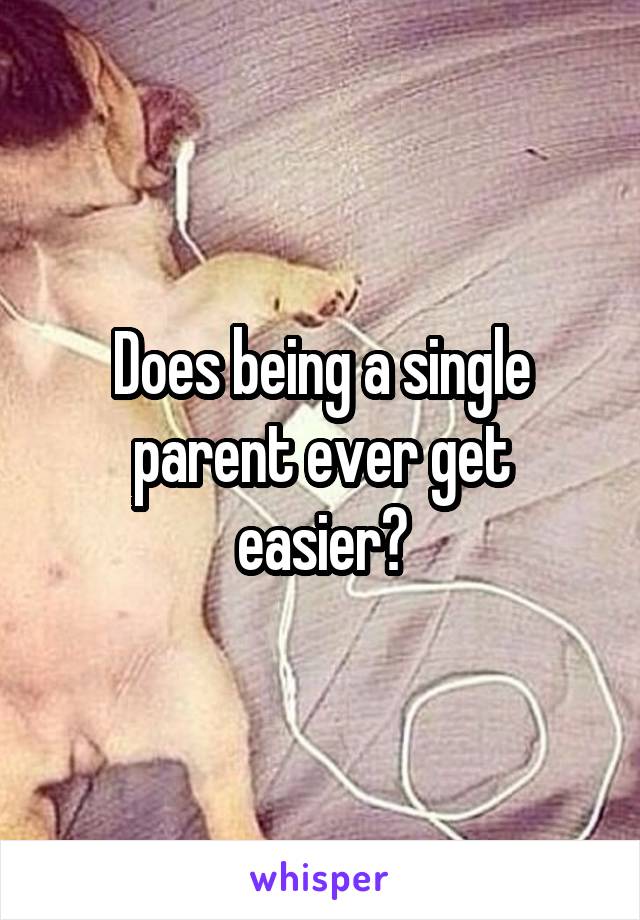 Does being a single parent ever get easier?