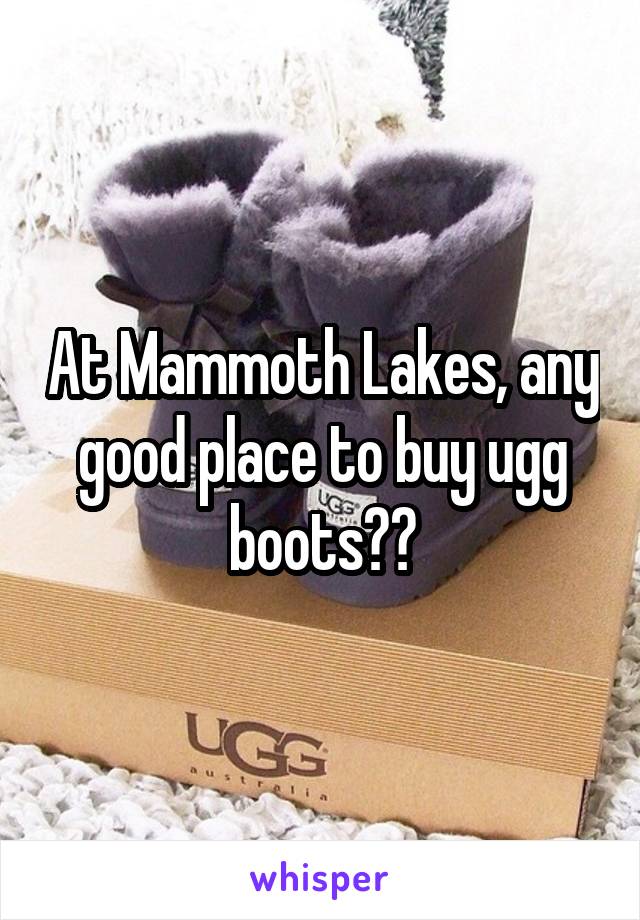 At Mammoth Lakes, any good place to buy ugg boots??