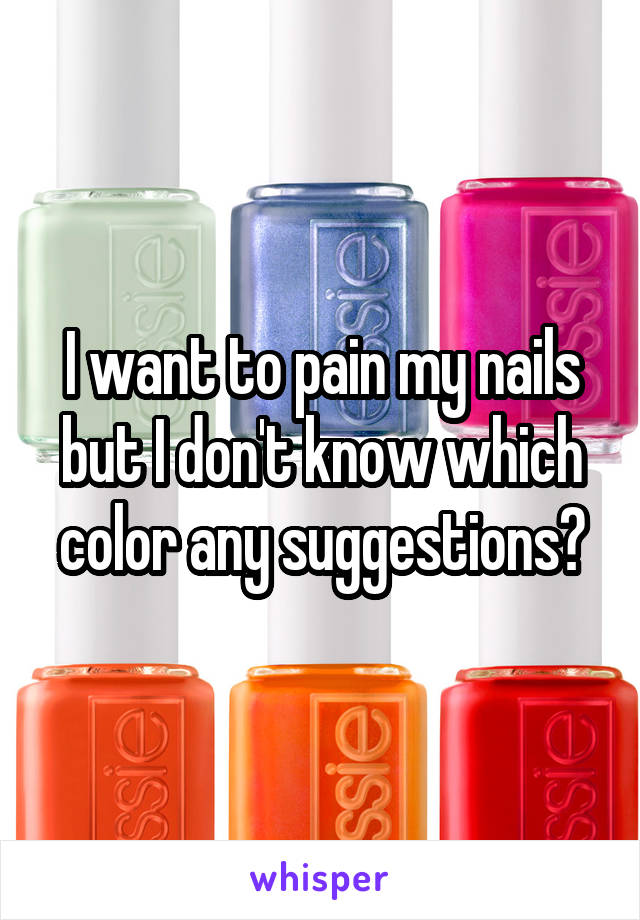 I want to pain my nails but I don't know which color any suggestions?