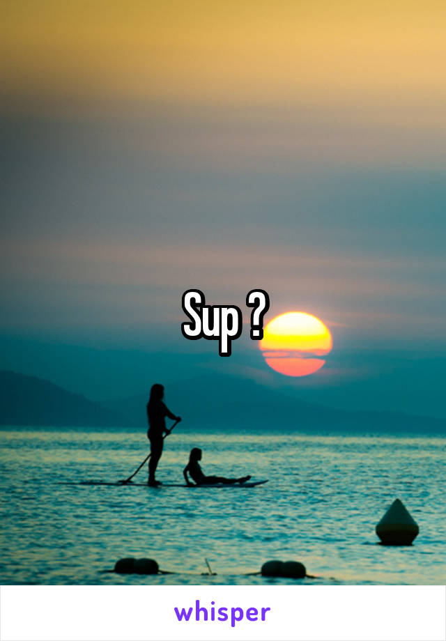 Sup ?