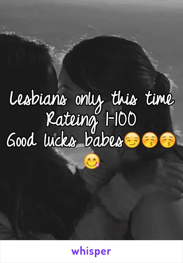 Lesbians only this time 
Rateing 1-100 
Good lucks babes😏😚😚😋