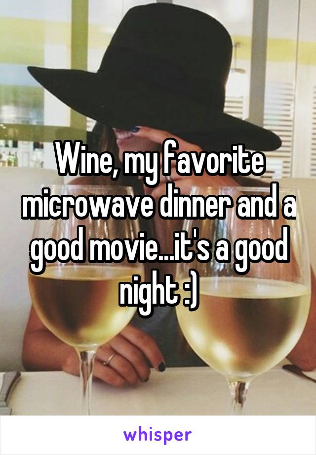 Wine, my favorite microwave dinner and a good movie...it's a good night :)