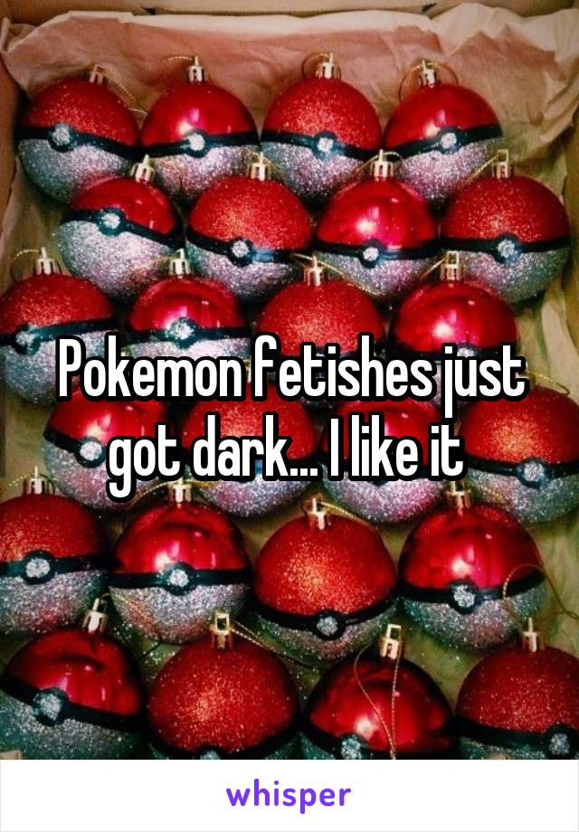 Pokemon fetishes just got dark... I like it 