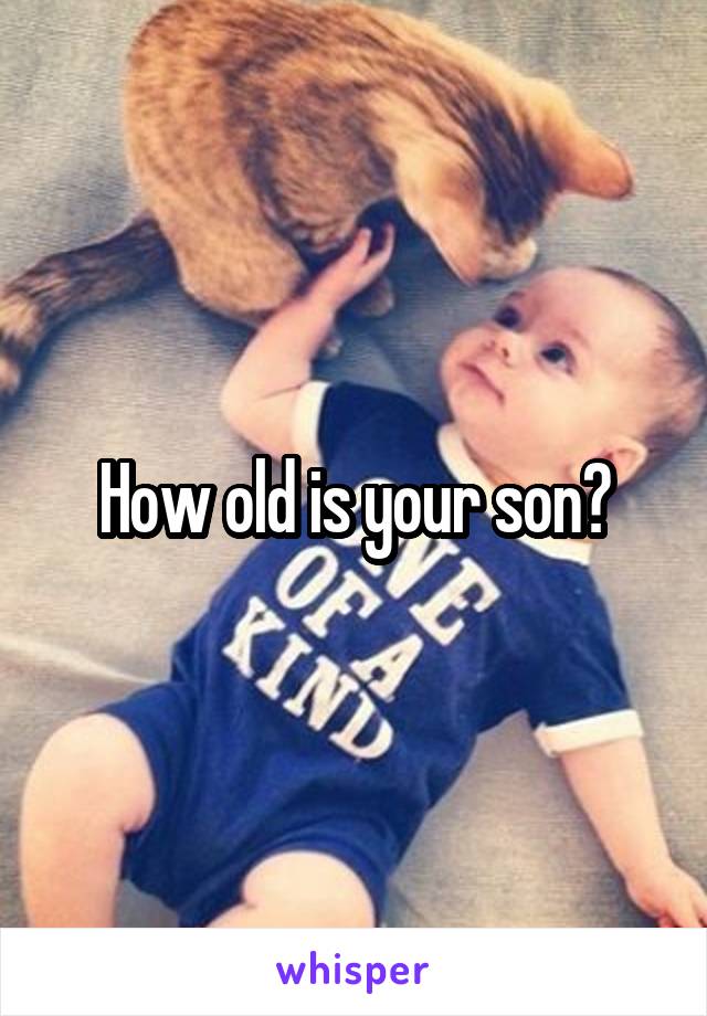 How old is your son?