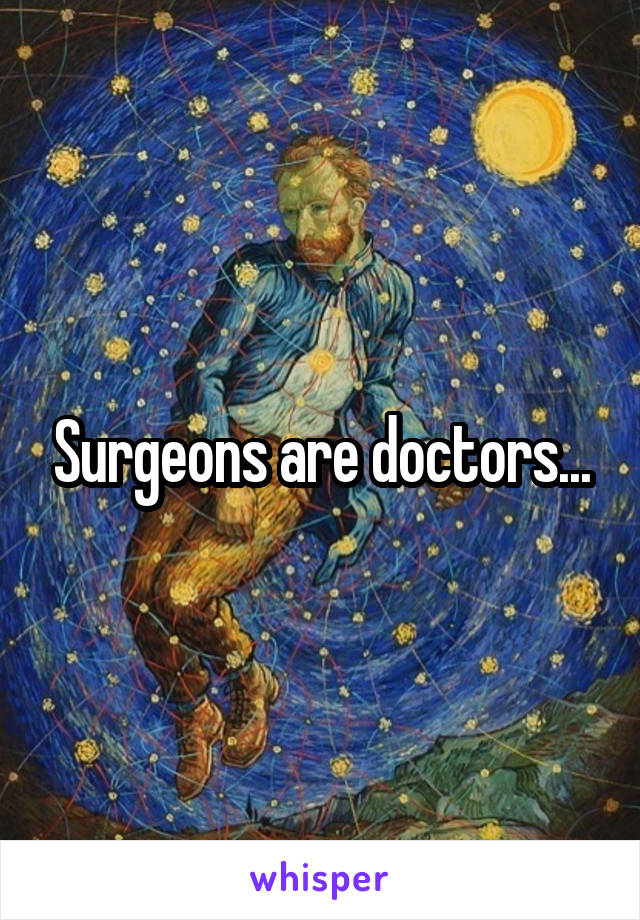 Surgeons are doctors...