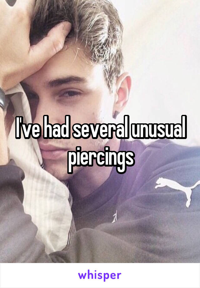 I've had several unusual piercings